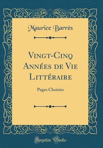 Vingt-Cinq Années de Vie Littéraire: Pages Choisies (Classic Reprint)