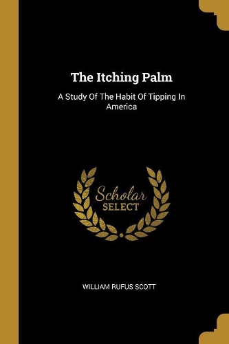 The Itching Palm: A Study Of The Habit Of Tipping In America