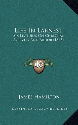 Life In Earnest: Six Lectures On Christian Activity And Ardor (1845)