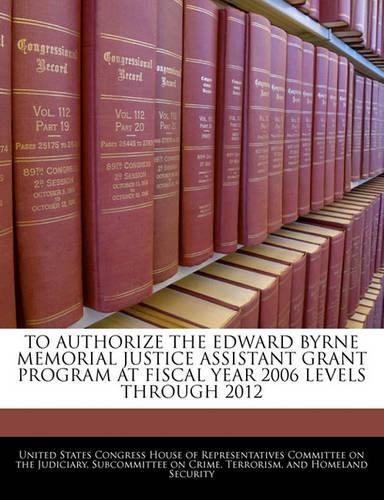 To Authorize the Edward Byrne Memorial Justice Assistant Grant Program at Fiscal Year 2006 Levels Through 2012