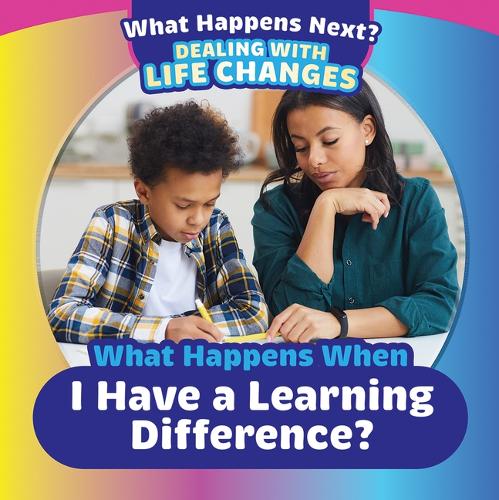 What Happens When I Have a Learning Difference?: (What Happens Next? Dealing with Life Changes)