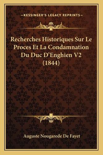 Recherches Historiques Sur Le Proces Et La Condamnation Du Duc D'Enghien V2 (1844)