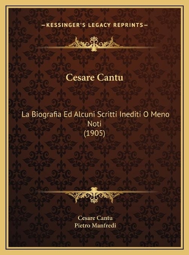 Cesare Cantu: La Biografia Ed Alcuni Scritti Inediti O Meno Noti (1905)