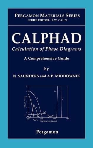 Calphad (Calculation of Phase Diagrams): A Comprehensive Guide: A Comprehensive Guide: (Pergamon Materials)