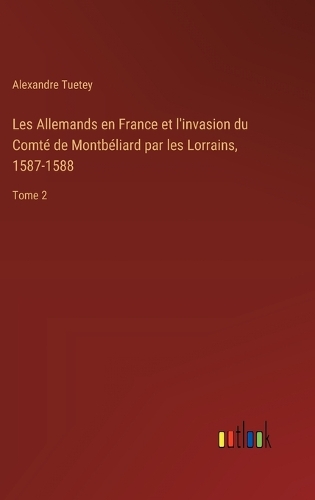 Les Allemands en France et l'invasion du Comté de Montbéliard par les Lorrains, 1587-1588