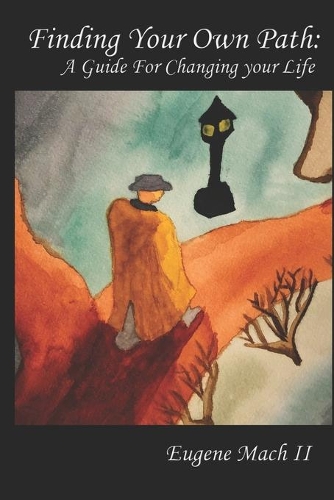 Finding Your Own Path: A Guide For Changing Your Life