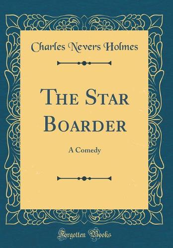 The Star Boarder: A Comedy (Classic Reprint)