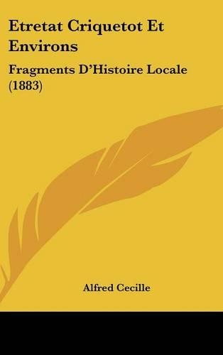 Etretat Criquetot Et Environs: Fragments D'Histoire Locale (1883)