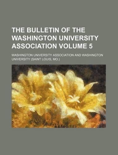 The Bulletin of the Washington University Association Volume 5