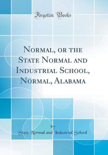 Normal, or the State Normal and Industrial School, Normal, Alabama (Classic Reprint)