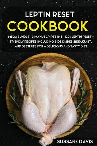 Leptin Reset: MEGA BUNDLE - 3 Manuscripts in 1 - 120+ Leptin Reset - friendly recipes including Side Dishes, Breakfast, and desserts for a delicious and tasty die