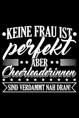 Keine Frau Ist Perfekt Aber Cheerleaderinnen Sind Verdammt Nah Dran!