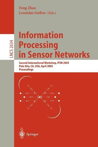 Information Processing in Sensor Networks: Second International Workshop, IPSN 2003, Palo Alto, CA, USA, April 22-23, 2003, Proceedings(2634 Lecture Notes in Computer Science)