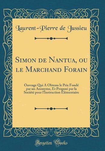 Simon de Nantua, ou le Marchand Forain: Ouvrage Qui A Obtenu le Prix Fondé par un Anonyme, Et Proposé par la Société pour l'Instruction Élémentaire (Classic Reprint)