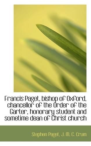 Francis Paget, Bishop of Oxford, Chancellor of the Order of the Garter, Honorary Student and Sometim