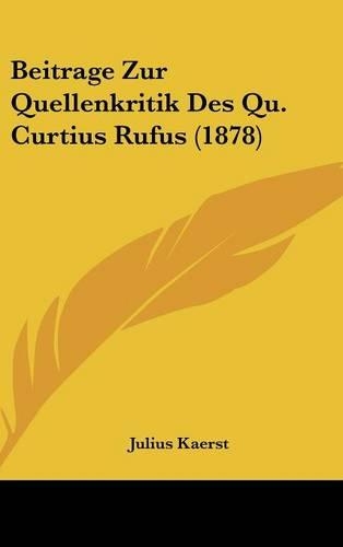 Beitrage Zur Quellenkritik Des Qu. Curtius Rufus (1878)