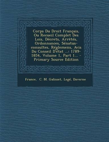 Corps Du Droit Francais, Ou Recueil Complet Des Lois, Decrets, Arretes, Ordonnances, Senatus-Consultes, Reglemens, Avis Du Conseil D'Etat ...