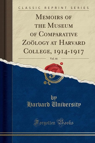 Memoirs of the Museum of Comparative Zoölogy at Harvard College, 1914-1917, Vol. 46 (Classic Reprint)