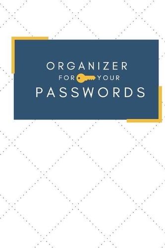 Organizer For Your Passwords: All Your Passwords & Addresses - Internet - Email - Websites - Security Journal (110 pages, 6 x 9)