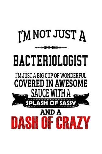 I'm Not Just A Bacteriologist I'm Just A Big Cup Of Wonderful: Unique Bacteriologist Notebook, Bacterio Worker Journal Gift, Diary, Doodle Gift or Notebook - 6 x 9 Compact Size, 109 Blank Lined Pages