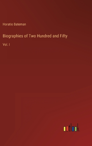 Biographies of Two Hundred and Fifty: Vol. I