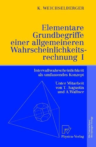 Elementare Grundbegriffe einer allgemeineren Wahrscheinlichkeitsrechnung I: Intervallwahrscheinlichkeit als umfassendes Konzept