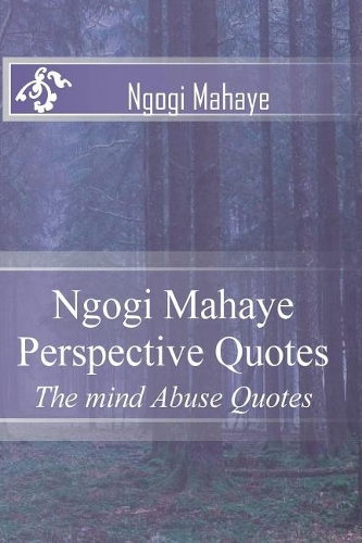 Ngogi Mahaye Perspective Quotes: The mind Abuse Quotes(3 1)