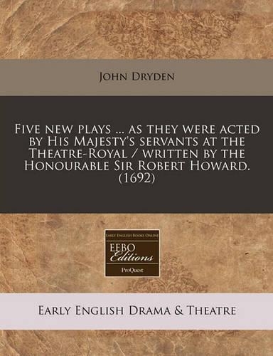 Five New Plays ... as They Were Acted by His Majesty's Servants at the Theatre-Royal / Written by the Honourable Sir Robert Howard. (1692)