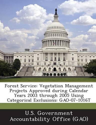 Forest Service: Vegetation Management Projects Approved During Calendar Years 2003 Through 2005 Using Categorical Exclusions: Gao-07-1