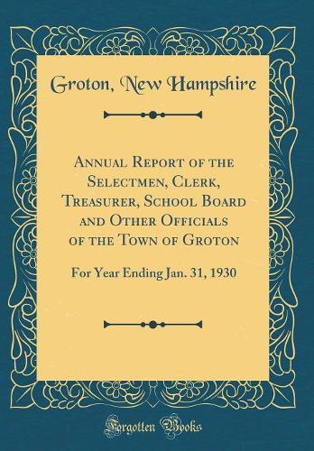 Annual Report of the Selectmen, Clerk, Treasurer, School Board and Other Officials of the Town of Groton: For Year Ending Jan. 31, 1930 (Classic Reprint)