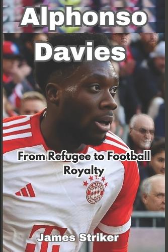 Alphonso Davies: From Refugee to Football Royalty