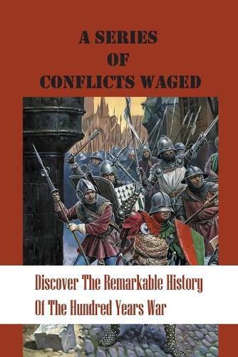 A Series Of Conflicts Waged: Discover The Remarkable History Of The Hundred Years War: Medieval Thought