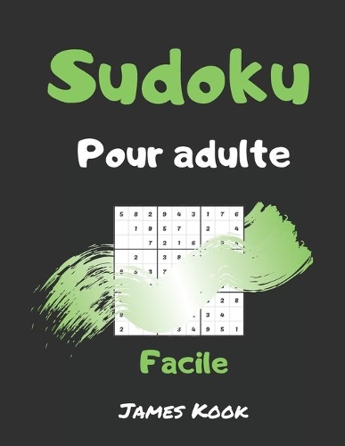 Sudoku facile pour adulte: - 200 grilles de sudoku niveau facile avec les solutions. Made in France. Logique mathématique et travail de la mémoire. James Kook.
