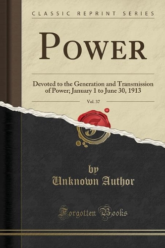 Power, Vol. 37: Devoted to the Generation and Transmission of Power; January 1 to June 30, 1913 (Classic Reprint)