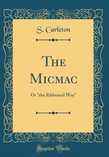 The Micmac: Or "the Ribboned Way" (Classic Reprint)