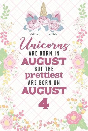 Unicorns Are Born In August But The Prettiest Are Born On August 4: Cute Blank Lined Notebook Gift for Girls and Birthday Card Alternative for Daughter Friend or Coworker