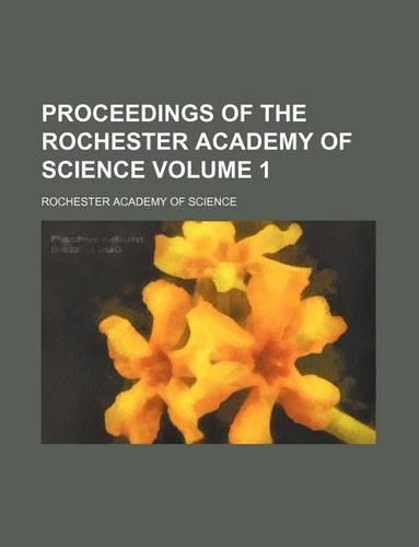 Proceedings of the Rochester Academy of Science Volume 1