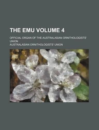 The Emu Volume 4; Official Organ of the Australasian Ornithologists' Union
