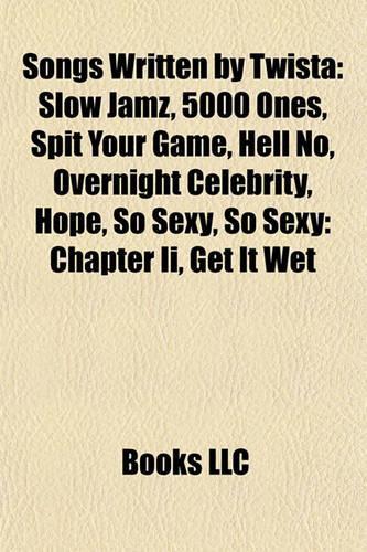 Songs Written by Twista: Slow Jamz, 5000 Ones, Spit Your Game, Hell No, Overnight Celebrity, Hope, So Sexy, So Sexy: Chapter II, Get It Wet