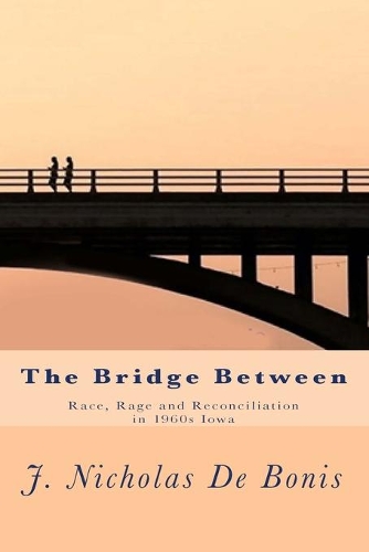The Bridge Between: Race, Rage and Reconciliation in 1960s Iowa