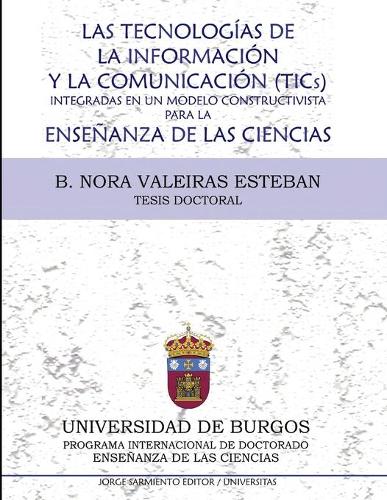 Las tecnologías de la información y la comunicación (Tic´s) integradas en un modelo constructivista para la enseñanza de las ciencias: Tesis doctoral(8 Comunicación Telecomunicación Sistemas y Teoria)