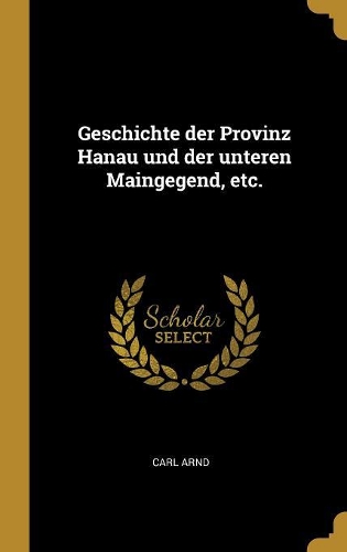 Geschichte der Provinz Hanau und der unteren Maingegend, etc.