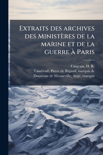 Extraits des archives des Ministères de la marine et de la guerre Ã Paris
