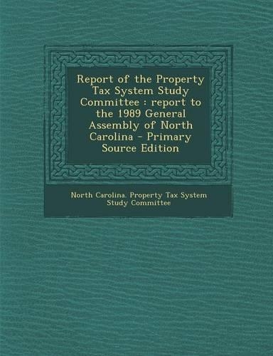 Report of the Property Tax System Study Committee: Report to the 1989 General Assembly of North Carolina - Primary Source Edition