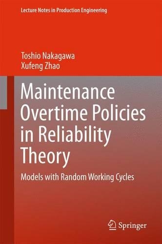 Maintenance Overtime Policies in Reliability Theory: Models with Random Working Cycles(Lecture Notes in Production Engineering)