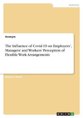 The Influence of Covid-19 on Employers', Managers' and Workers' Perception of Flexible Work Arrangements