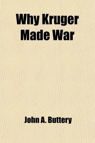 Why Kruger Made War; Or, Behind the Boer Scenes