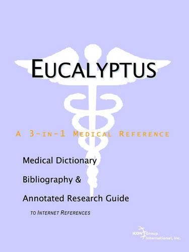 Eucalyptus - A Medical Dictionary, Bibliography, and Annotated Research Guide to Internet References