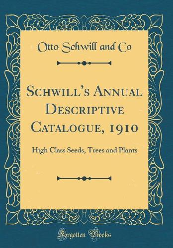 Schwill's Annual Descriptive Catalogue, 1910: High Class Seeds, Trees and Plants (Classic Reprint)