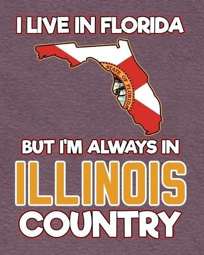 I Live in Florida But I'm Always in Illinois Country: Daily Weekly and Monthly Planner for Organizing Your Life